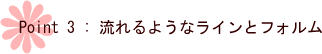流れるようなラインとフォルム