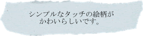 シンプルなタッチの絵柄がかわいらいです