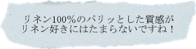 リネン100％のパリッとした質感がリネン好きにはたまらないですね